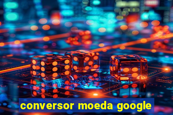 conversor moeda google